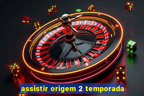 assistir origem 2 temporada